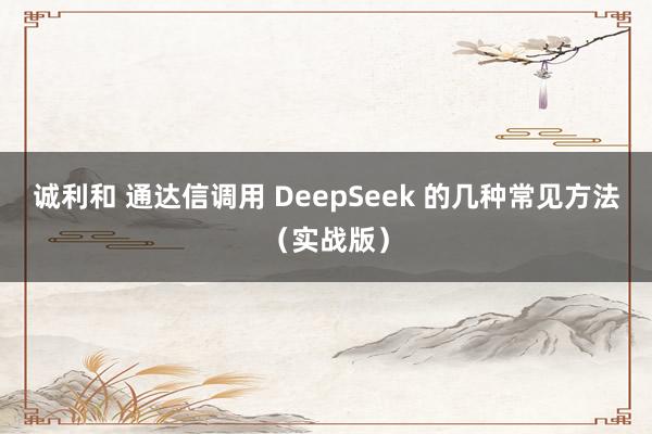 诚利和 通达信调用 DeepSeek 的几种常见方法（实战版）