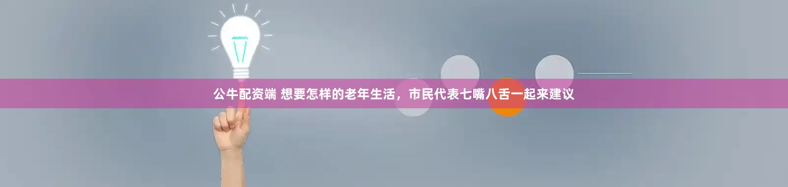公牛配资端 想要怎样的老年生活，市民代表七嘴八舌一起来建议