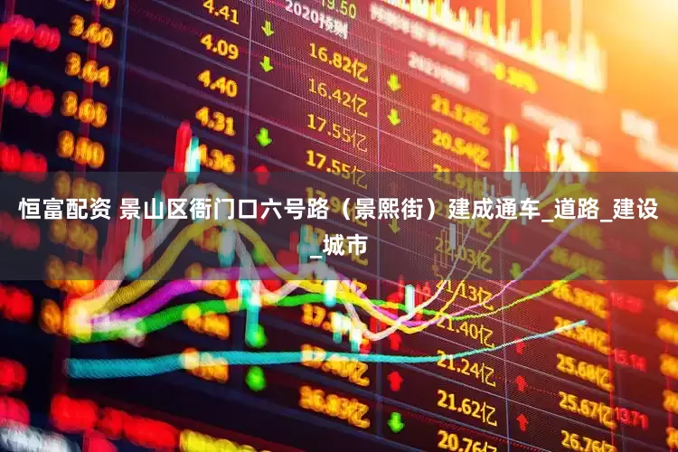 恒富配资 景山区衙门口六号路（景熙街）建成通车_道路_建设_城市