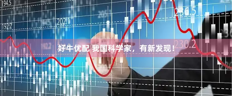 好牛优配 我国科学家，有新发现！