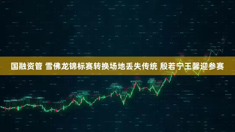 国融资管 雪佛龙锦标赛转换场地丢失传统 殷若宁王馨迎参赛